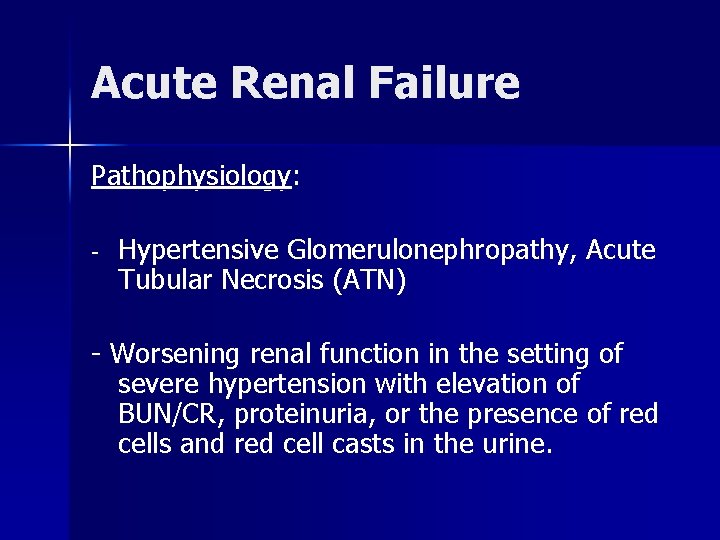 Acute Renal Failure Pathophysiology: - Hypertensive Glomerulonephropathy, Acute Tubular Necrosis (ATN) - Worsening renal