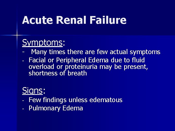 Acute Renal Failure Symptoms: - Many times there are few actual symptoms - Facial