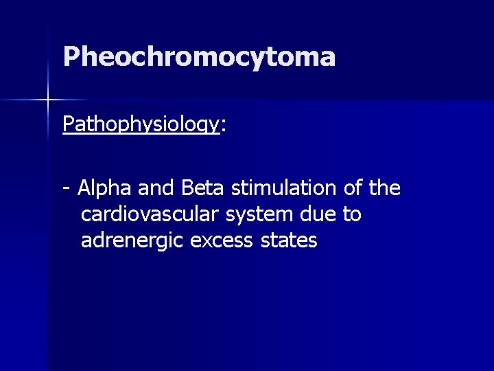 Pheochromocytoma Pathophysiology: - Alpha and Beta stimulation of the cardiovascular system due to adrenergic