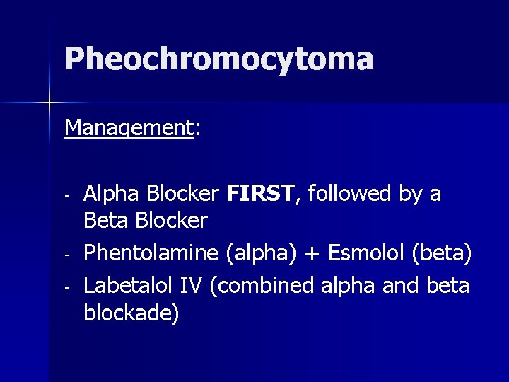 Pheochromocytoma Management: - Alpha Blocker FIRST, followed by a Beta Blocker Phentolamine (alpha) +