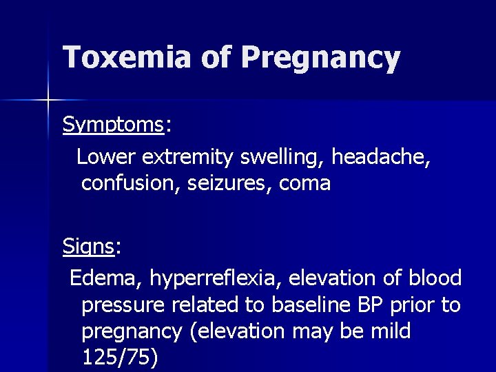 Toxemia of Pregnancy Symptoms: Lower extremity swelling, headache, confusion, seizures, coma Signs: Edema, hyperreflexia,