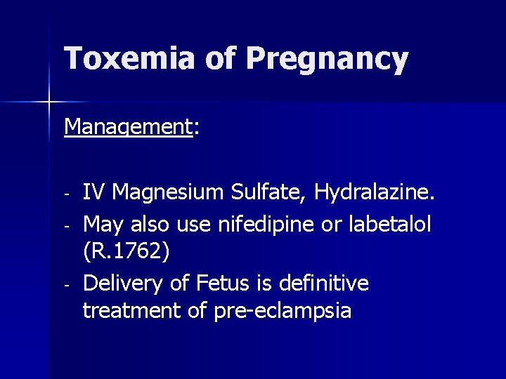 Toxemia of Pregnancy Management: - IV Magnesium Sulfate, Hydralazine. May also use nifedipine or