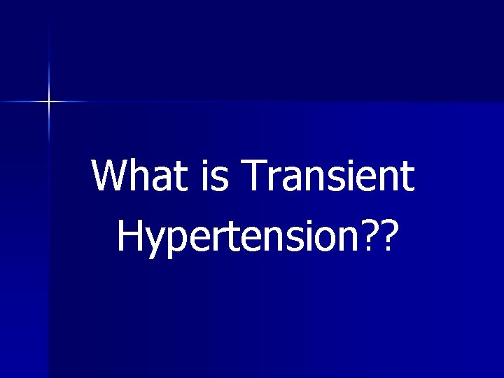 What is Transient Hypertension? ? 