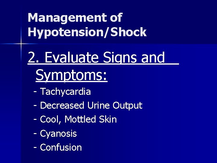 Management of Hypotension/Shock 2. Evaluate Signs and Symptoms: - Tachycardia - Decreased Urine Output