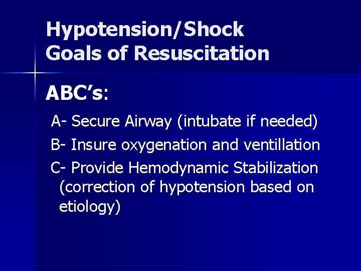 Hypotension/Shock Goals of Resuscitation ABC’s: A- Secure Airway (intubate if needed) B- Insure oxygenation