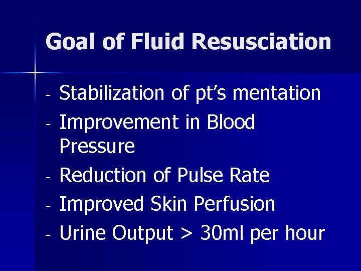 Goal of Fluid Resusciation - Stabilization of pt’s mentation Improvement in Blood Pressure Reduction