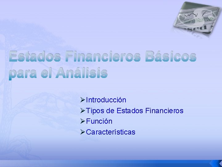Estados Financieros Básicos para el Análisis ØIntroducción ØTipos de Estados Financieros ØFunción ØCaracterísticas 