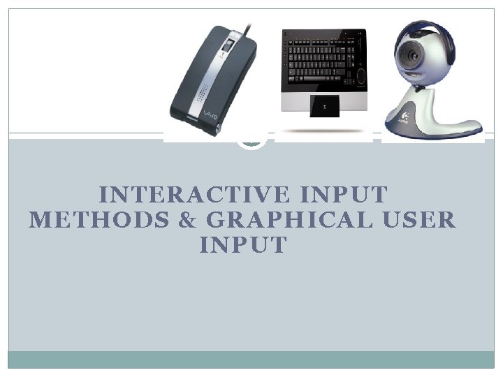 INTERACTIVE INPUT METHODS & GRAPHICAL USER INPUT 