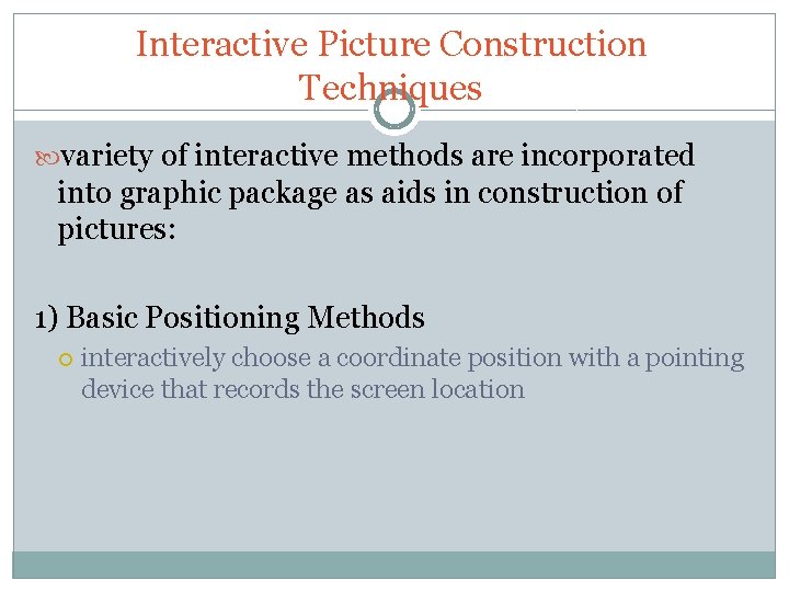 Interactive Picture Construction Techniques variety of interactive methods are incorporated into graphic package as