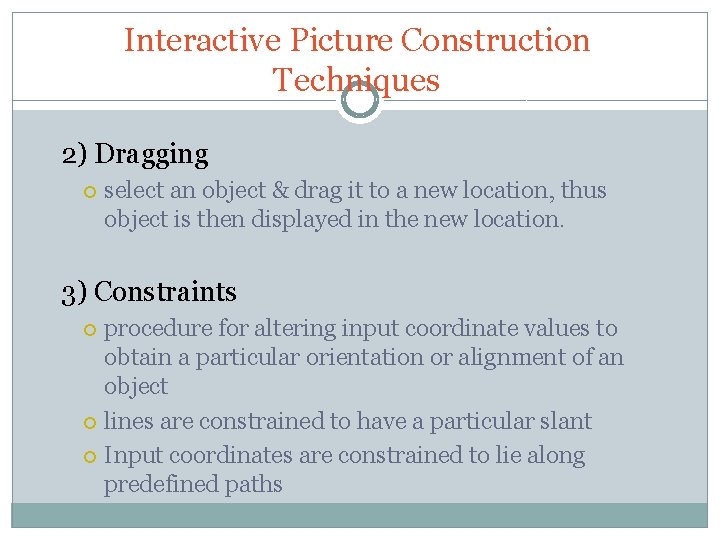 Interactive Picture Construction Techniques 2) Dragging select an object & drag it to a