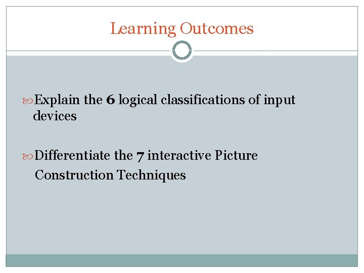 Learning Outcomes Explain the 6 logical classifications of input devices Differentiate the 7 interactive