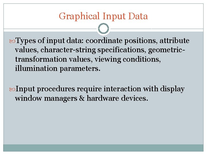 Graphical Input Data Types of input data: coordinate positions, attribute values, character-string specifications, geometrictransformation