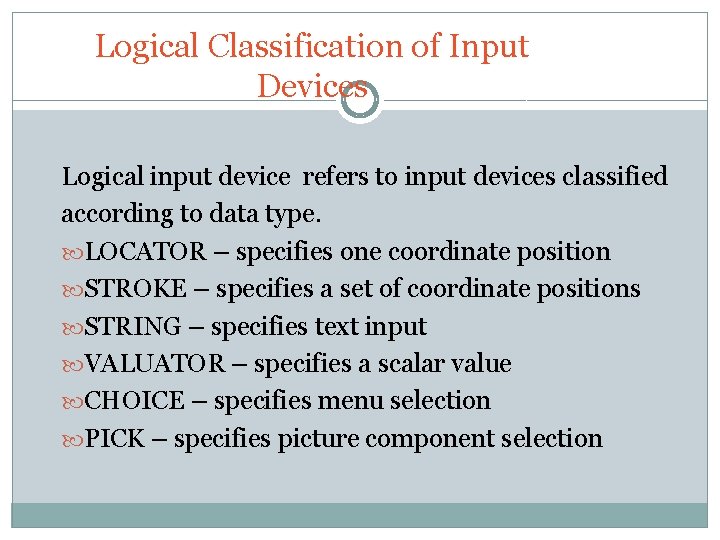 Logical Classification of Input Devices Logical input device refers to input devices classified according