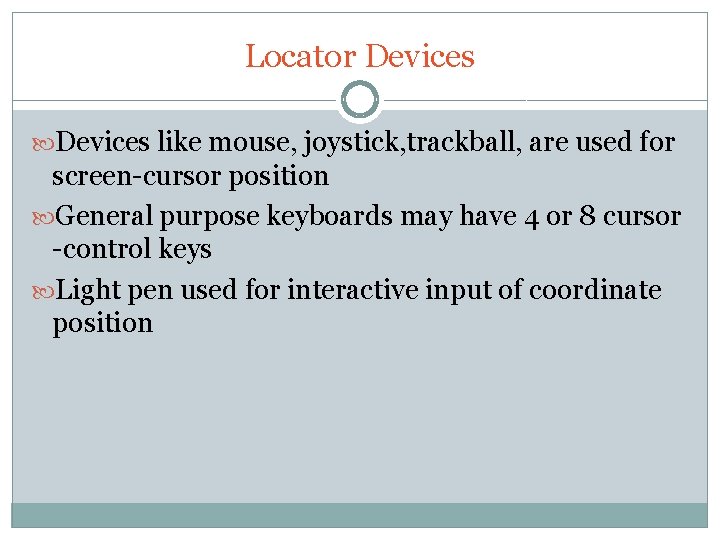 Locator Devices like mouse, joystick, trackball, are used for screen-cursor position General purpose keyboards
