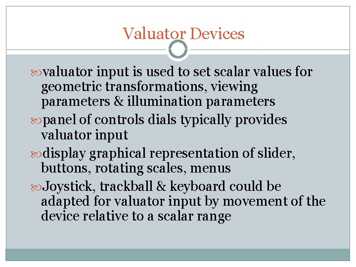 Valuator Devices valuator input is used to set scalar values for geometric transformations, viewing