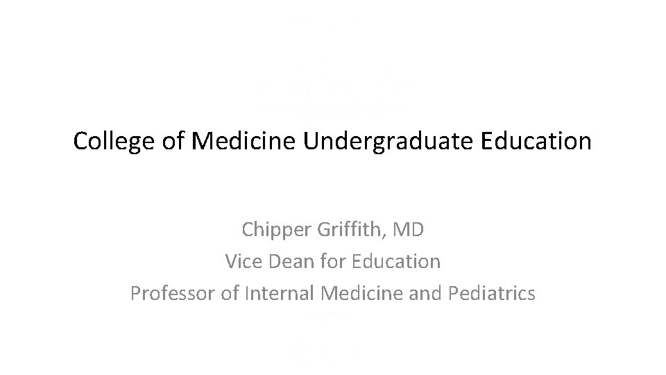 College of Medicine Undergraduate Education Chipper Griffith, MD Vice Dean for Education Professor of