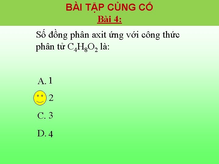 BÀI TẬP CỦNG CỐ Bài 4: Số đồng phân axit ứng với công thức BÀI TẬP CỦNG CỐ Bài 4: Số đồng phân axit ứng với công thức