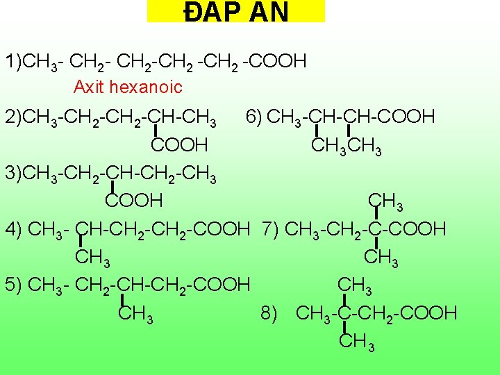 ĐÁP ÁN 1)CH 3 - CH 2 -CH 2 -COOH Axit hexanoic 2)CH 3 ĐÁP ÁN 1)CH 3 - CH 2 -CH 2 -COOH Axit hexanoic 2)CH 3