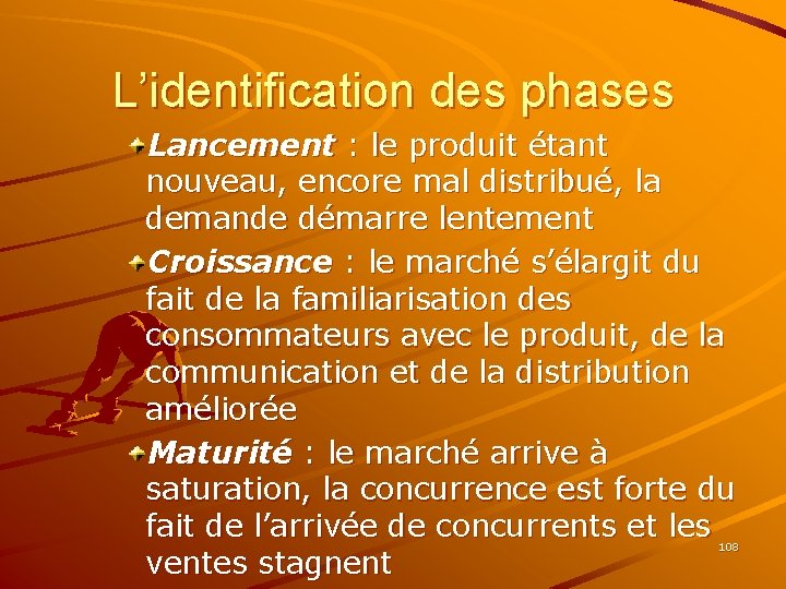 L’identification des phases Lancement : le produit étant nouveau, encore mal distribué, la demande