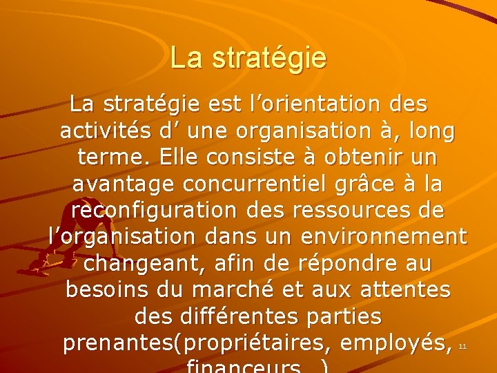 La stratégie est l’orientation des activités d’ une organisation à, long terme. Elle consiste