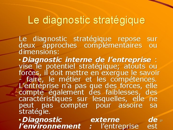 Le diagnostic stratégique repose sur deux approches complémentaires ou dimensions: • Diagnostic interne de