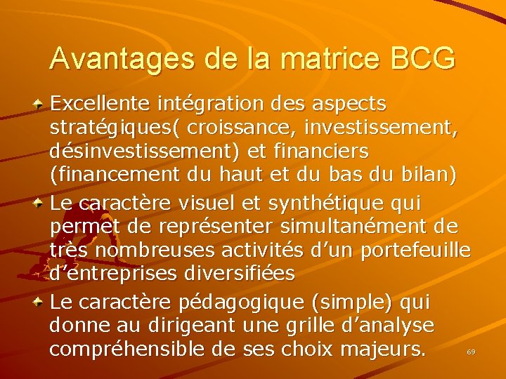 Avantages de la matrice BCG Excellente intégration des aspects stratégiques( croissance, investissement, désinvestissement) et