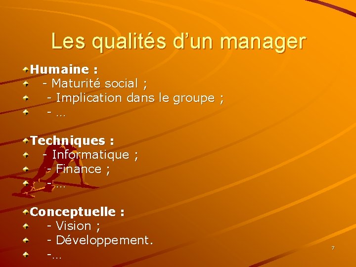 Les qualités d’un manager Humaine : - Maturité social ; - Implication dans le