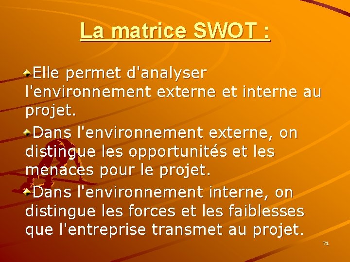 La matrice SWOT : Elle permet d'analyser l'environnement externe et interne au projet. Dans
