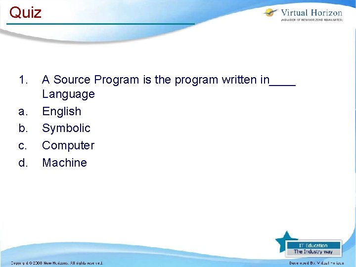 Quiz 1. a. b. c. d. A Source Program is the program written in____ Quiz 1. a. b. c. d. A Source Program is the program written in____