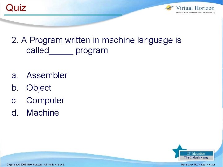 Quiz 2. A Program written in machine language is called_____ program a. b. c. Quiz 2. A Program written in machine language is called_____ program a. b. c.