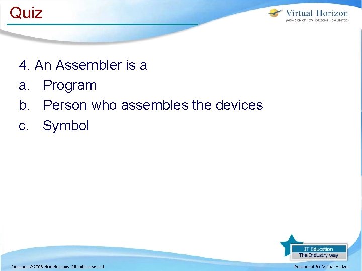 Quiz 4. An Assembler is a a. Program b. Person who assembles the devices Quiz 4. An Assembler is a a. Program b. Person who assembles the devices