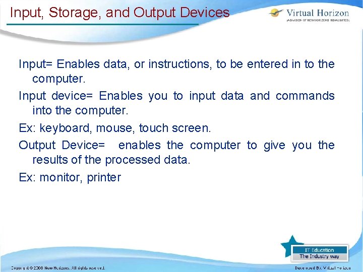 Input, Storage, and Output Devices Input= Enables data, or instructions, to be entered in Input, Storage, and Output Devices Input= Enables data, or instructions, to be entered in