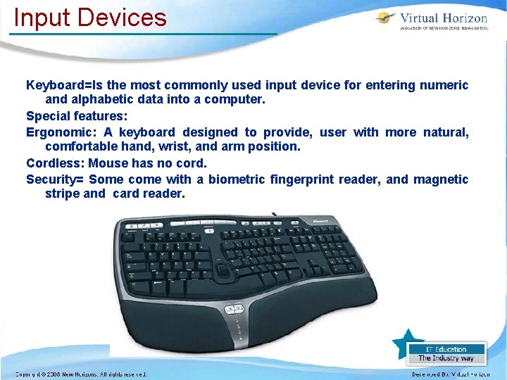 Input Devices Keyboard=Is the most commonly used input device for entering numeric and alphabetic Input Devices Keyboard=Is the most commonly used input device for entering numeric and alphabetic