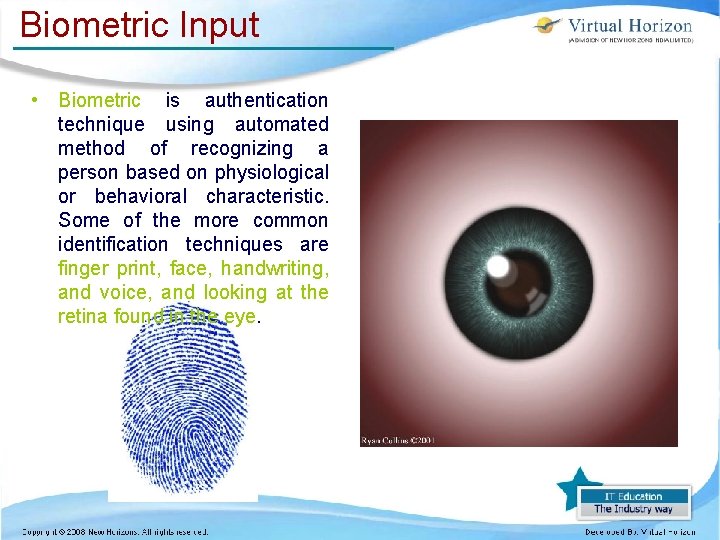 Biometric Input • Biometric is authentication technique using automated method of recognizing a person Biometric Input • Biometric is authentication technique using automated method of recognizing a person