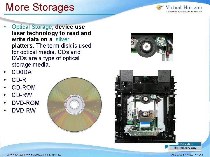 More Storages • Optical Storage, device use laser technology to read and write data More Storages • Optical Storage, device use laser technology to read and write data