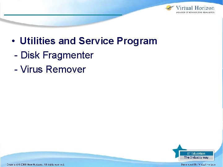 • Utilities and Service Program - Disk Fragmenter - Virus Remover • Utilities and Service Program - Disk Fragmenter - Virus Remover