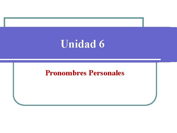 Unidad 6 Pronombres Personales 