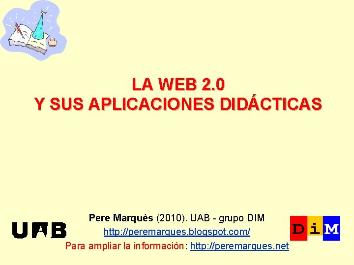 LA WEB 2. 0 Y SUS APLICACIONES DIDÁCTICAS Pere Marquès (2010). UAB - grupo
