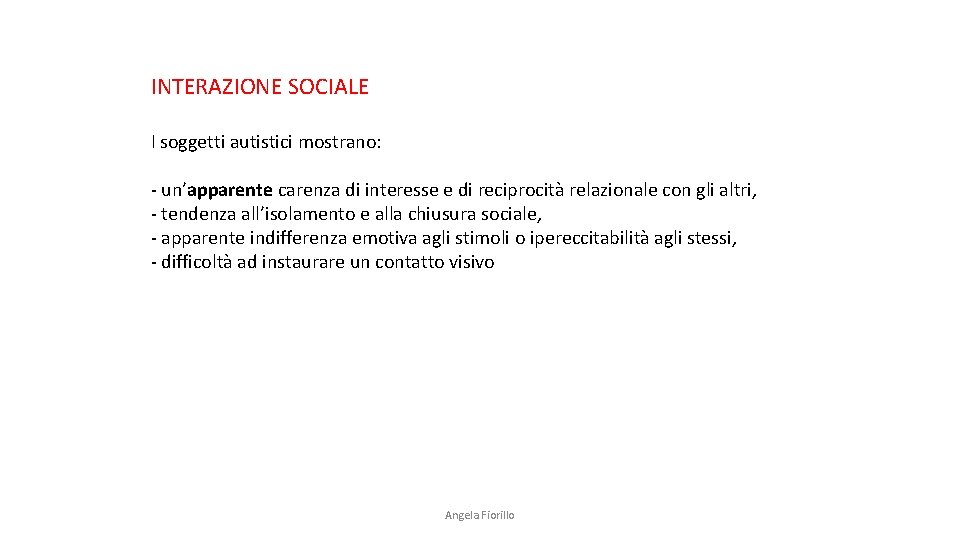 INTERAZIONE SOCIALE I soggetti autistici mostrano: - un’apparente carenza di interesse e di reciprocità