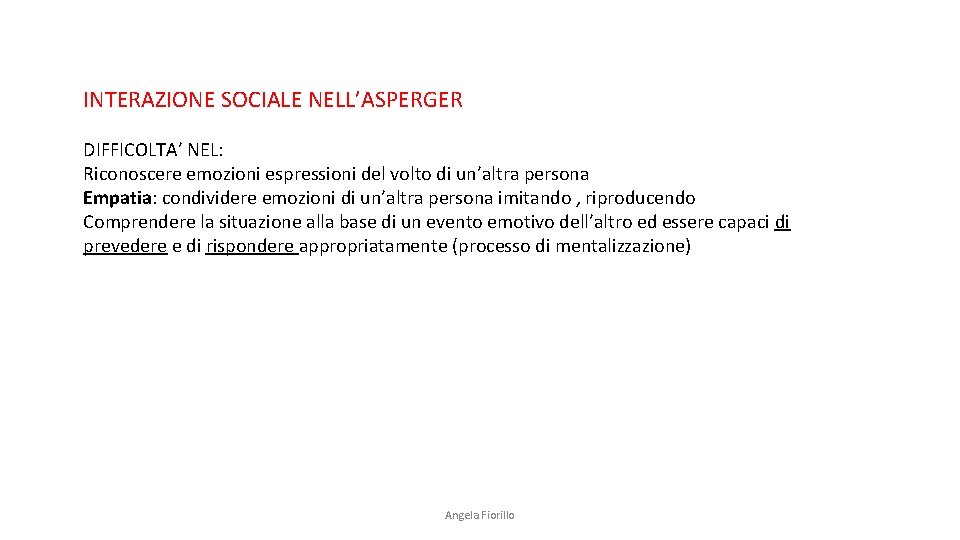 INTERAZIONE SOCIALE NELL’ASPERGER DIFFICOLTA’ NEL: Riconoscere emozioni espressioni del volto di un’altra persona Empatia: