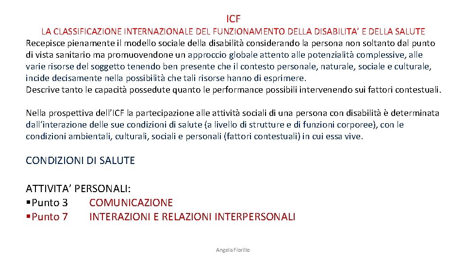 ICF LA CLASSIFICAZIONE INTERNAZIONALE DEL FUNZIONAMENTO DELLA DISABILITA’ E DELLA SALUTE Recepisce pienamente il