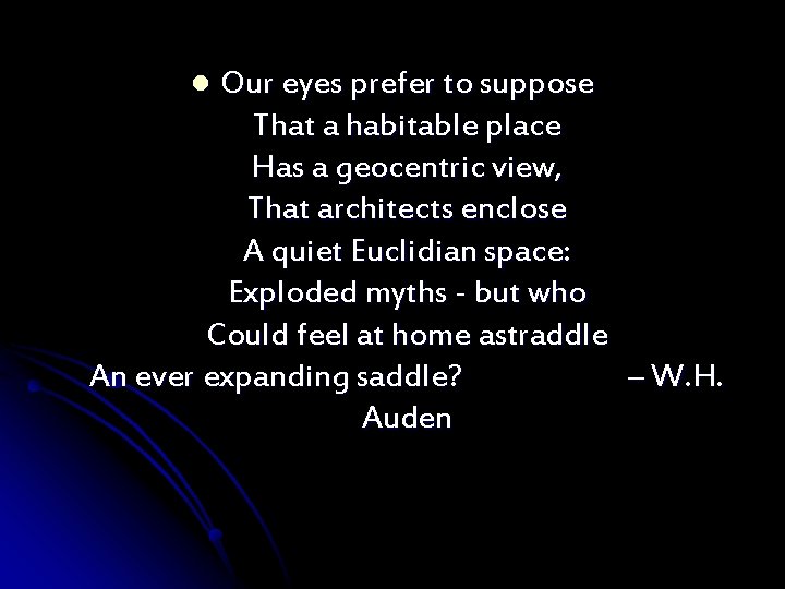 Our eyes prefer to suppose That a habitable place Has a geocentric view, That