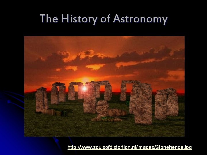 The History of Astronomy http: //www. soulsofdistortion. nl/images/Stonehenge. jpg 