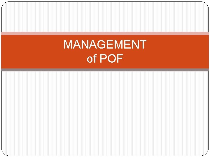 MANAGEMENT of POF 