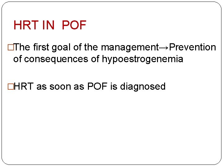 HRT IN POF �The first goal of the management→Prevention of consequences of hypoestrogenemia �HRT