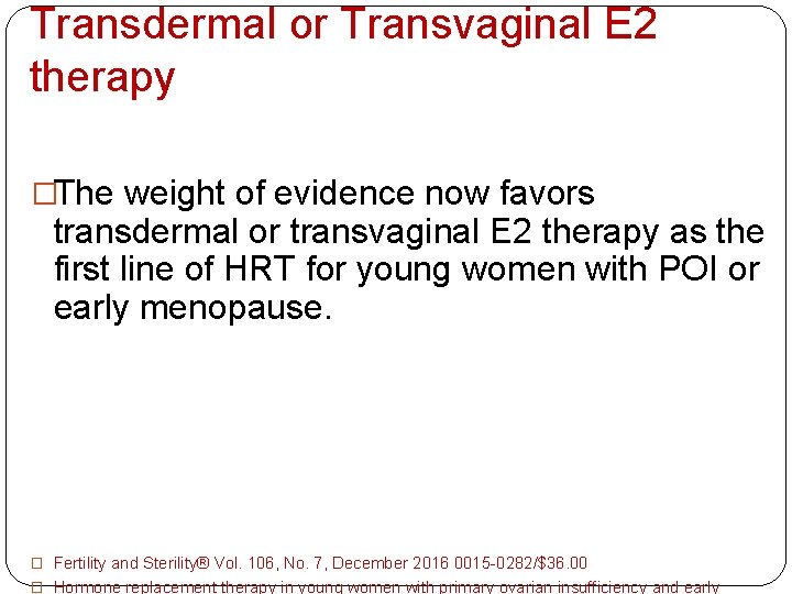 Transdermal or Transvaginal E 2 therapy �The weight of evidence now favors transdermal or