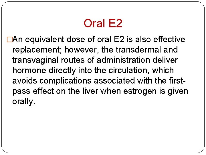 Oral E 2 �An equivalent dose of oral E 2 is also effective replacement;