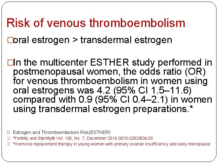 Risk of venous thromboembolism �oral estrogen > transdermal estrogen �In the multicenter ESTHER study