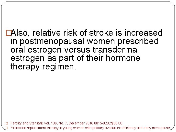 �Also, relative risk of stroke is increased in postmenopausal women prescribed oral estrogen versus