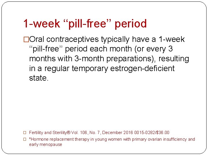 1 -week ‘‘pill-free’’ period �Oral contraceptives typically have a 1 -week ‘‘pill-free’’ period each